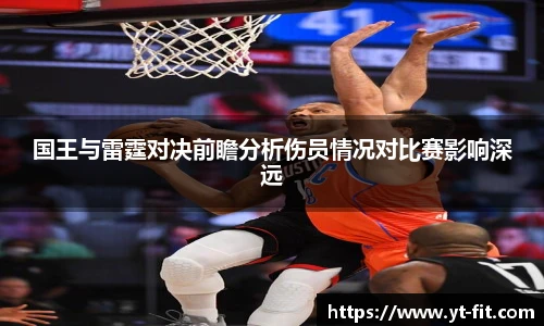 国王与雷霆对决前瞻分析伤员情况对比赛影响深远