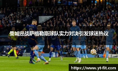 曼城迎战萨格勒斯球队实力对决引发球迷热议