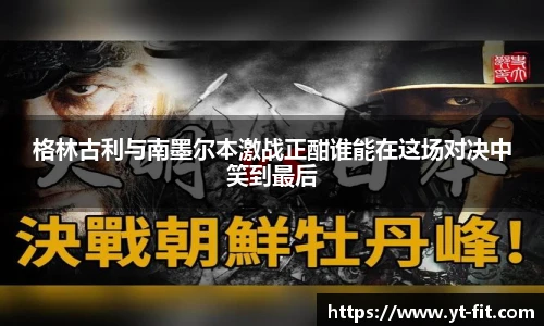 格林古利与南墨尔本激战正酣谁能在这场对决中笑到最后