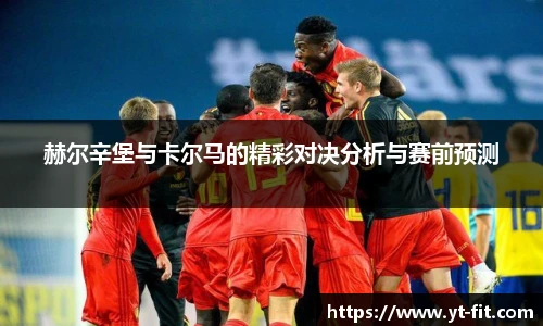 赫尔辛堡与卡尔马的精彩对决分析与赛前预测