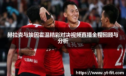赫拉克与埃因霍温精彩对决视频直播全程回顾与分析