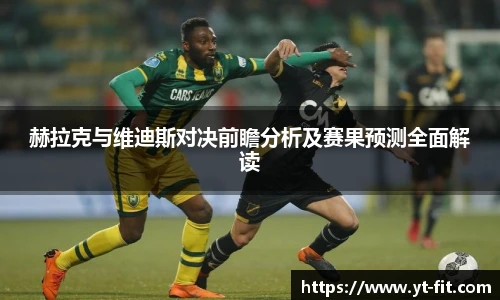 赫拉克与维迪斯对决前瞻分析及赛果预测全面解读