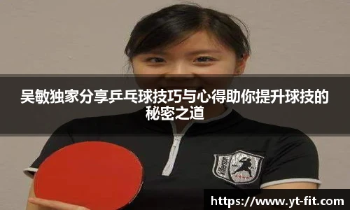 吴敏独家分享乒乓球技巧与心得助你提升球技的秘密之道