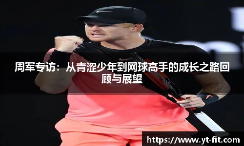 周军专访：从青涩少年到网球高手的成长之路回顾与展望