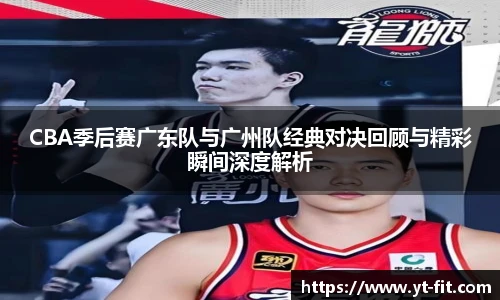 CBA季后赛广东队与广州队经典对决回顾与精彩瞬间深度解析